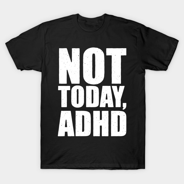 Not Today, Adhd T-Shirt by AmineDesigns